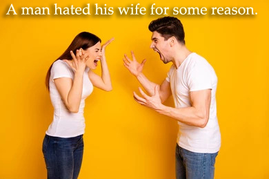 A man hated his wife for some reason.