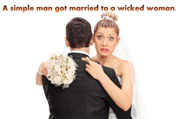 A simple man got married to a wicked woman.