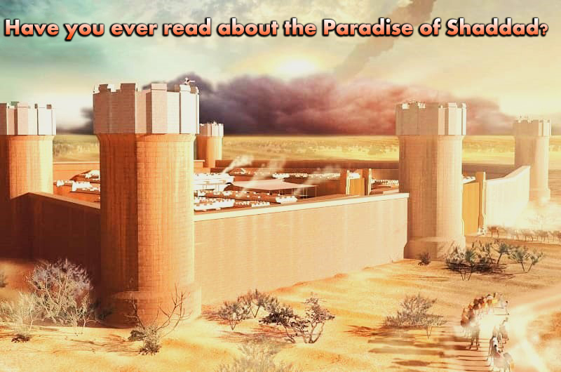 Have you ever read about the Paradise of Shaddad?