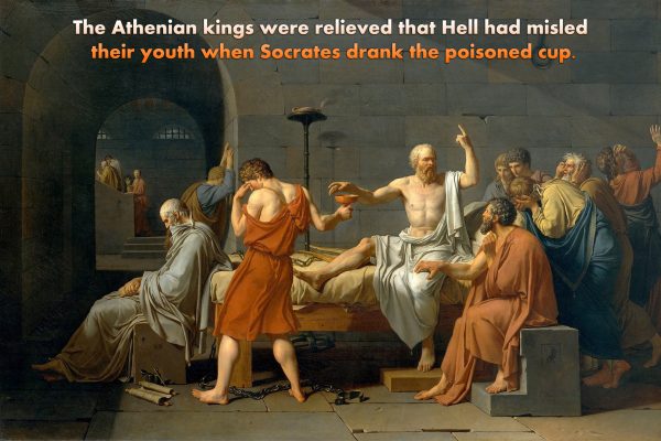 The Athenian kings were relieved that Hell had misled their youth when Socrates drank the poisoned cup.