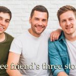 Three friend's three stories