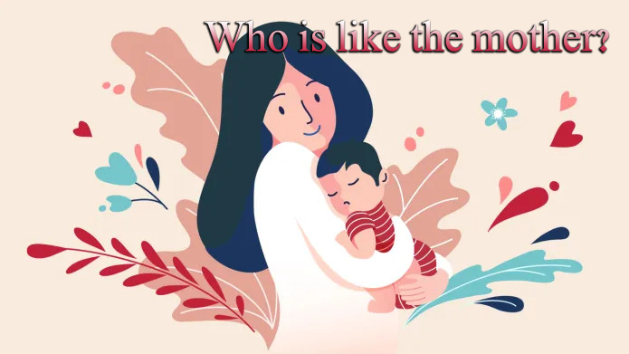 Who is like the mother?